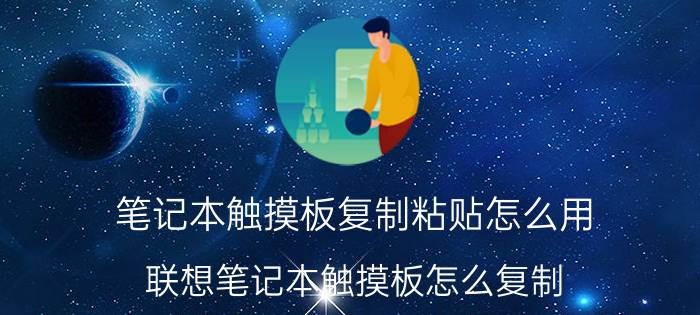 笔记本触摸板复制粘贴怎么用 联想笔记本触摸板怎么复制？